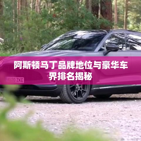 阿斯顿马丁品牌地位与豪华车界排名揭秘